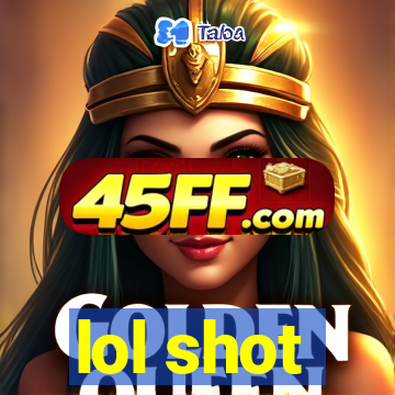 lol shot
